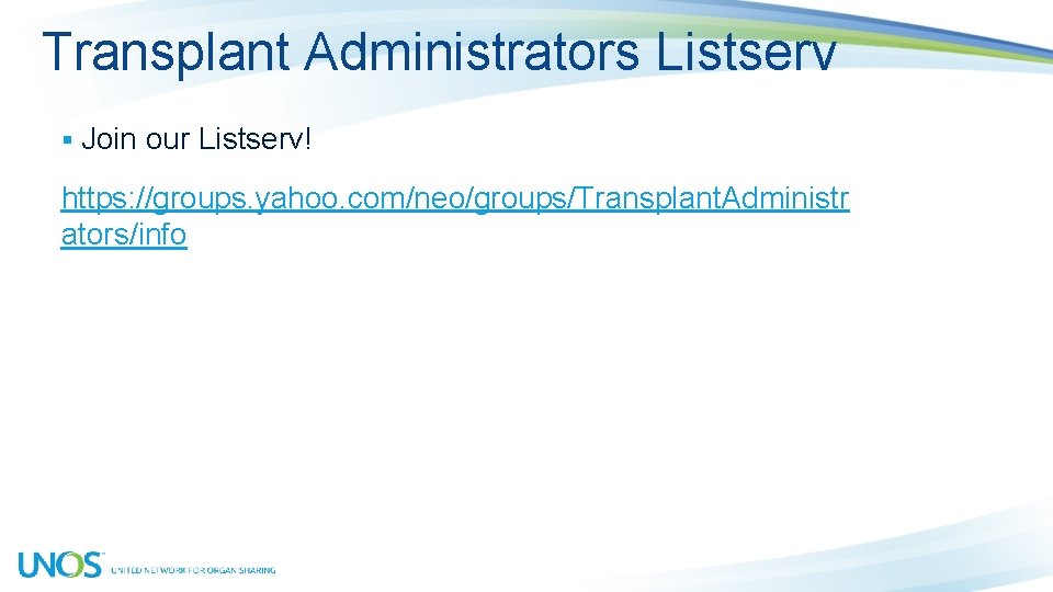 Transplant Administrators Listserv § Join our Listserv! https: //groups. yahoo. com/neo/groups/Transplant. Administr ators/info 