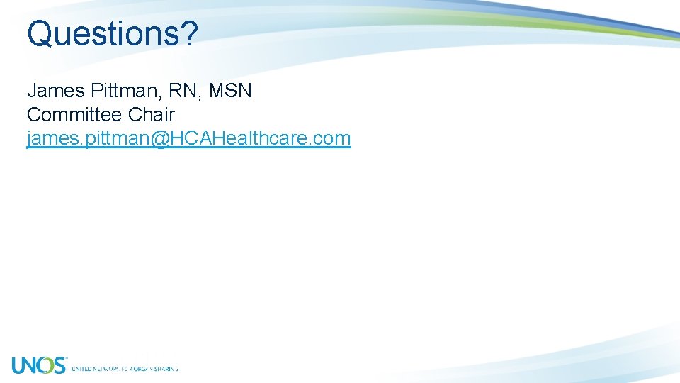 Questions? James Pittman, RN, MSN Committee Chair james. pittman@HCAHealthcare. com 