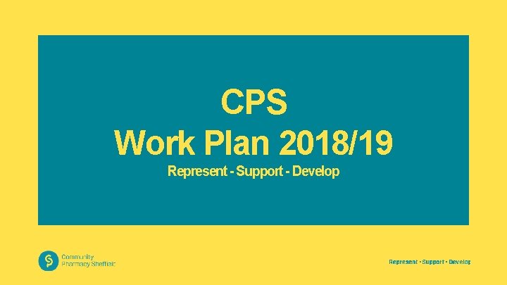 CPS Work Plan 2018/19 Represent - Support - Develop 