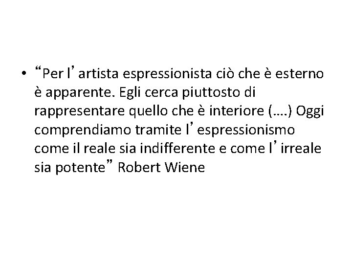  • “Per l’artista espressionista ciò che è esterno è apparente. Egli cerca piuttosto