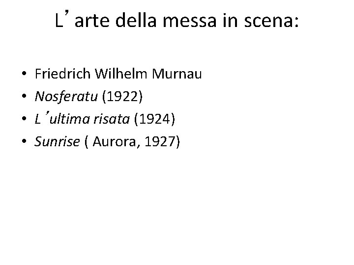 L’arte della messa in scena: • • Friedrich Wilhelm Murnau Nosferatu (1922) L’ultima risata