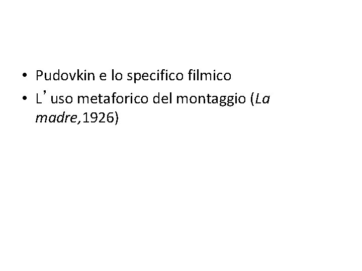  • Pudovkin e lo specifico filmico • L’uso metaforico del montaggio (La madre,