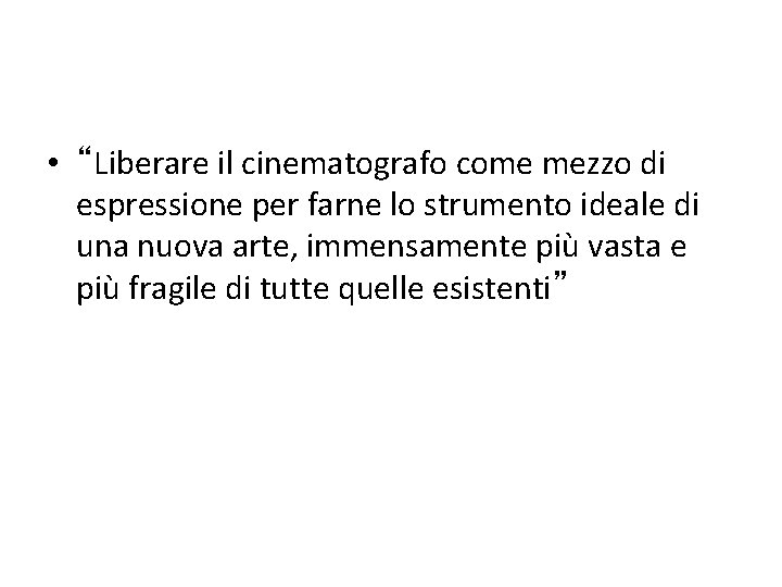  • “Liberare il cinematografo come mezzo di espressione per farne lo strumento ideale