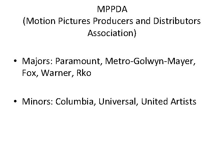 MPPDA (Motion Pictures Producers and Distributors Association) • Majors: Paramount, Metro-Golwyn-Mayer, Fox, Warner, Rko