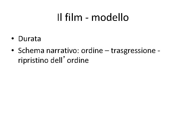 Il film - modello • Durata • Schema narrativo: ordine – trasgressione ripristino dell’ordine