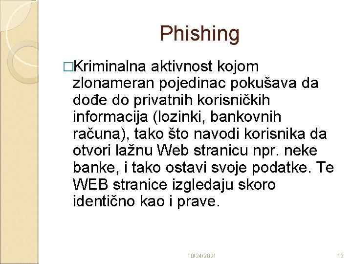 Phishing �Kriminalna aktivnost kojom zlonameran pojedinac pokušava da dođe do privatnih korisničkih informacija (lozinki,