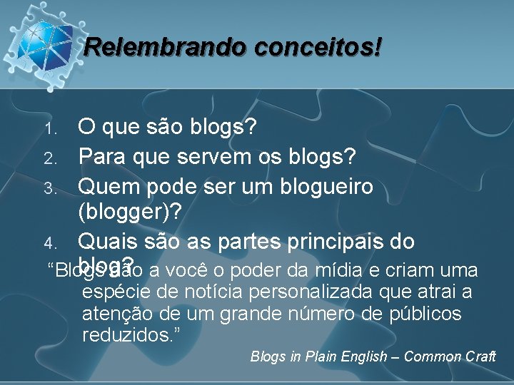 Relembrando conceitos! O que são blogs? 2. Para que servem os blogs? 3. Quem