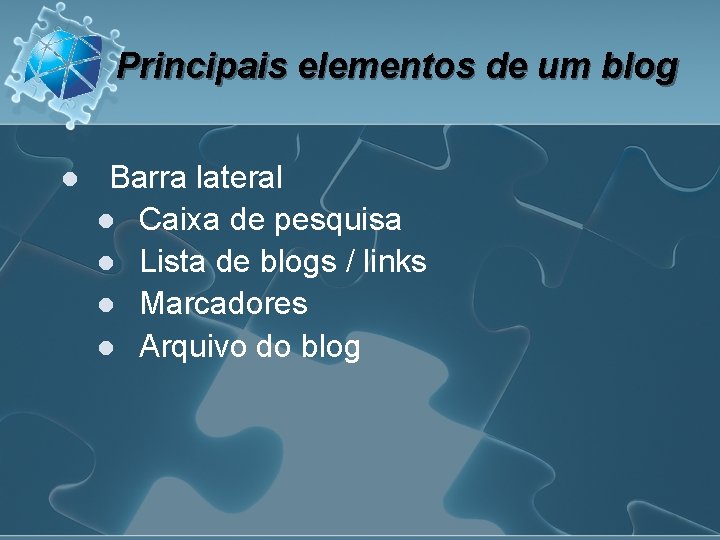 Principais elementos de um blog l Barra lateral l Caixa de pesquisa l Lista