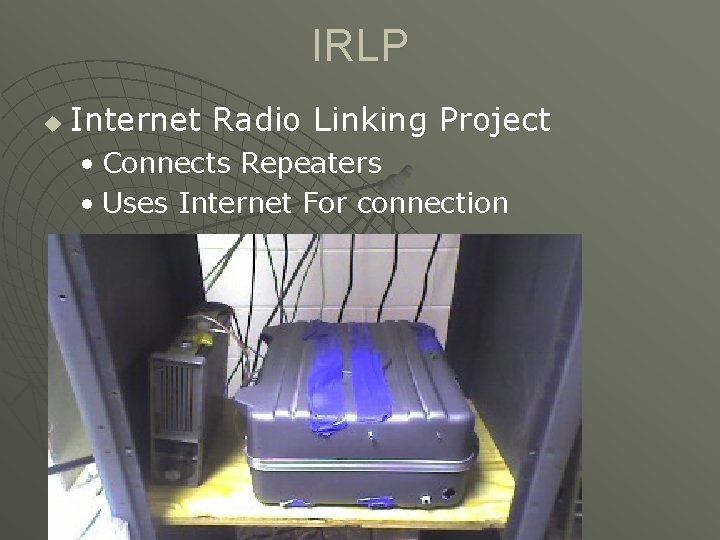 IRLP u Internet Radio Linking Project • Connects Repeaters • Uses Internet For connection