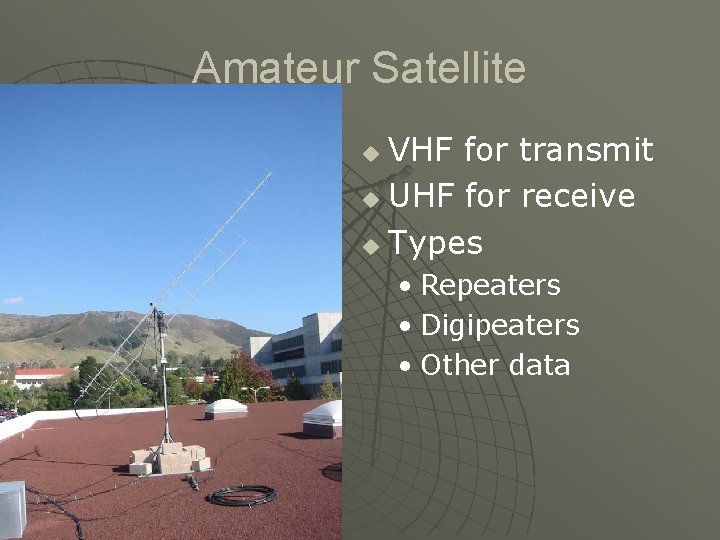 Amateur Satellite VHF for transmit u UHF for receive u Types u • Repeaters