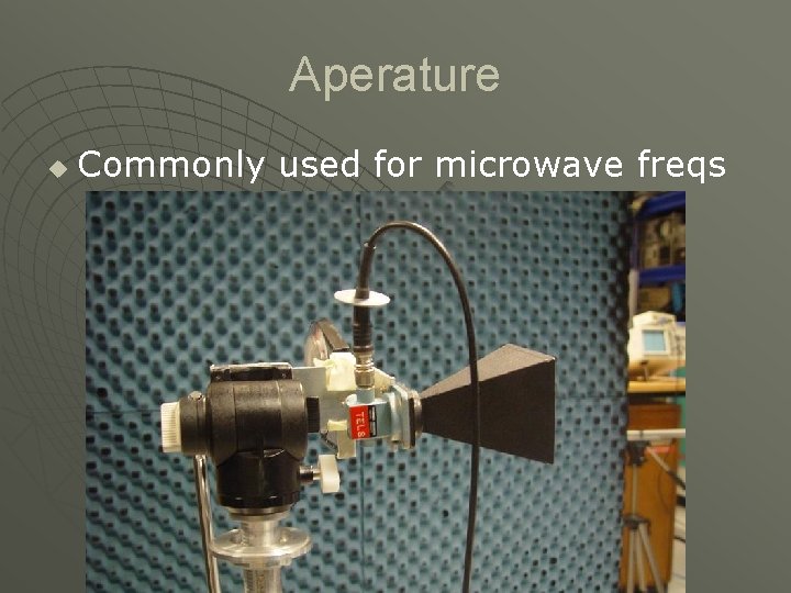 Aperature u Commonly used for microwave freqs 