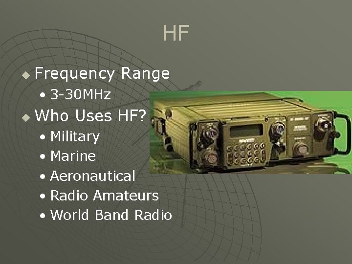 HF u Frequency Range • 3 -30 MHz u Who Uses HF? • Military