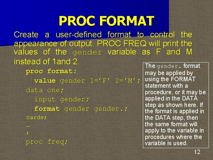 PROC FORMAT Create a user-defined format to control the appearance of output. PROC FREQ