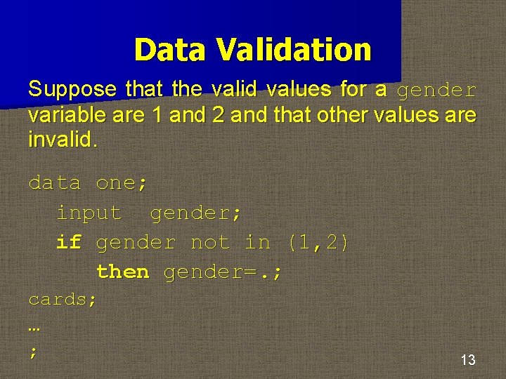 Data Validation Suppose that the valid values for a gender variable are 1 and