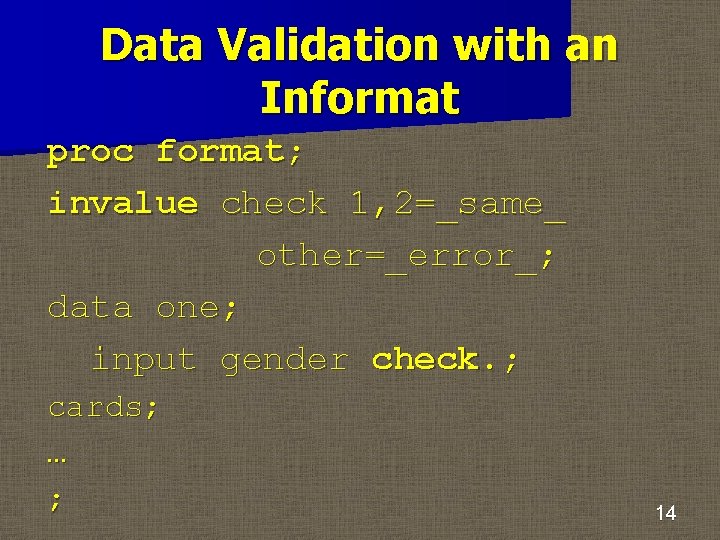 Data Validation with an Informat proc format; invalue check 1, 2=_same_ other=_error_; data one;