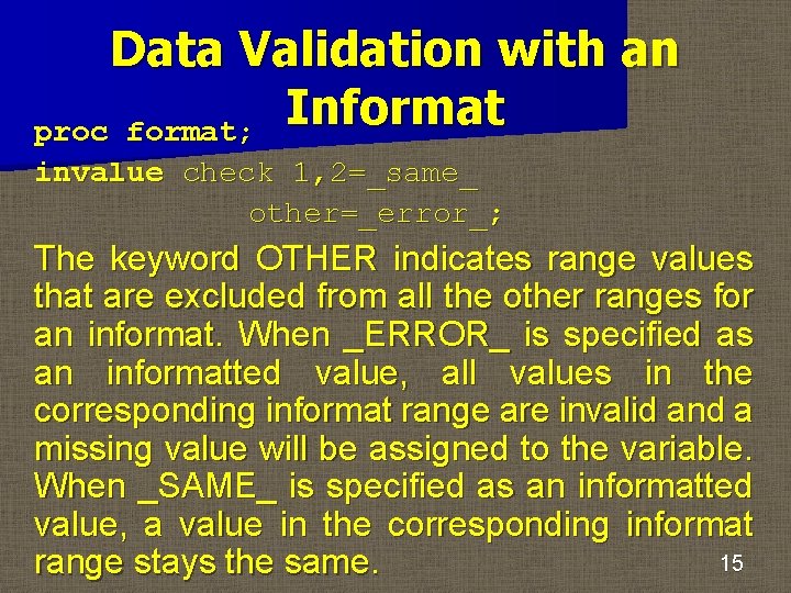 Data Validation with an Informat proc format; invalue check 1, 2=_same_ other=_error_; The keyword