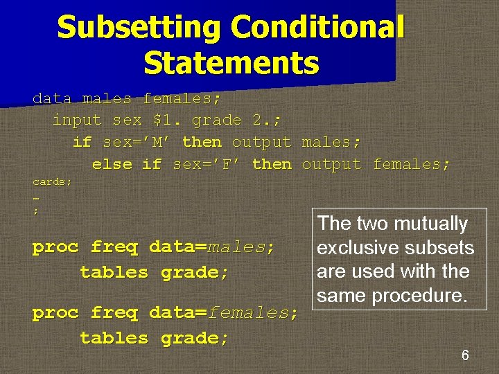 Subsetting Conditional Statements data males females; input sex $1. grade 2. ; if sex=’M’