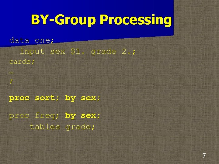 BY-Group Processing data one; input sex $1. grade 2. ; cards; … ; proc