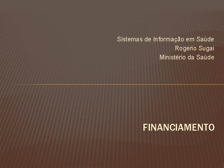 Sistemas de Informação em Saúde Rogerio Sugai Ministério da Saúde FINANCIAMENTO 