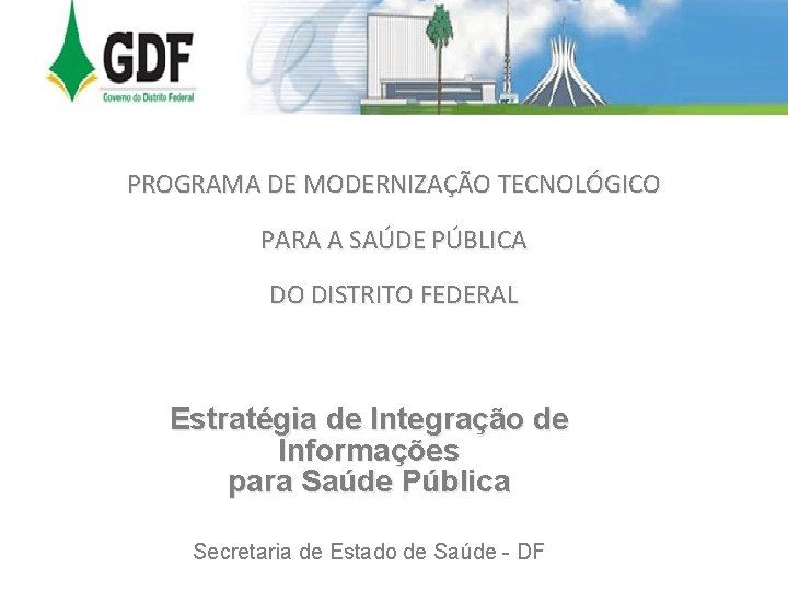 PROGRAMA DE MODERNIZAÇÃO TECNOLÓGICO PARA A SAÚDE PÚBLICA DO DISTRITO FEDERAL Estratégia de Integração