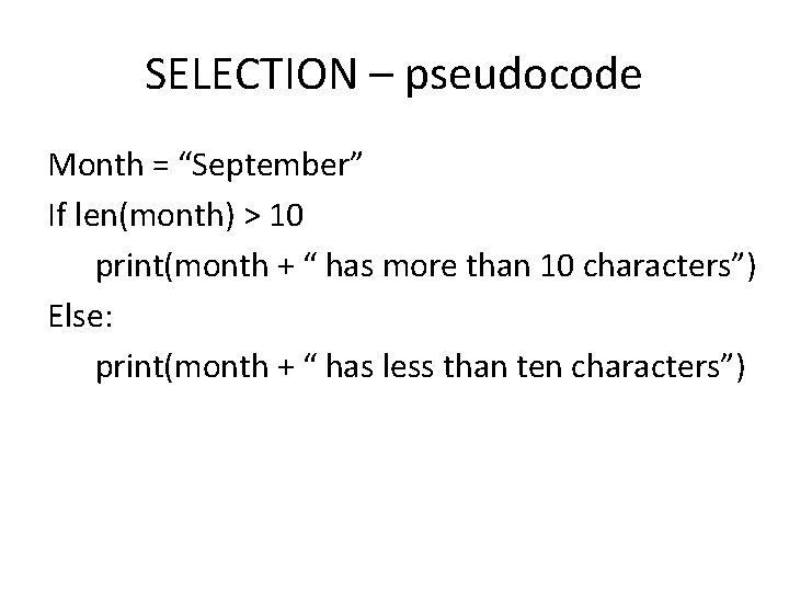 SELECTION – pseudocode Month = “September” If len(month) > 10 print(month + “ has