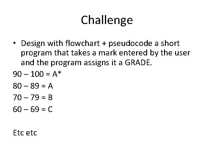 Challenge • Design with flowchart + pseudocode a short program that takes a mark