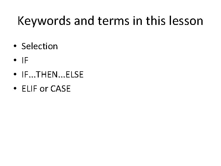 Keywords and terms in this lesson • • Selection IF IF. . . THEN.