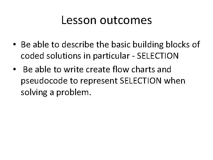 Lesson outcomes • Be able to describe the basic building blocks of coded solutions