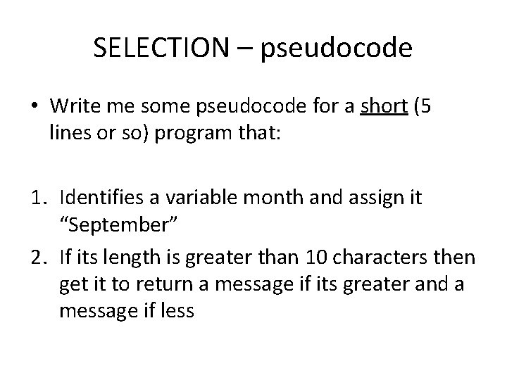 SELECTION – pseudocode • Write me some pseudocode for a short (5 lines or
