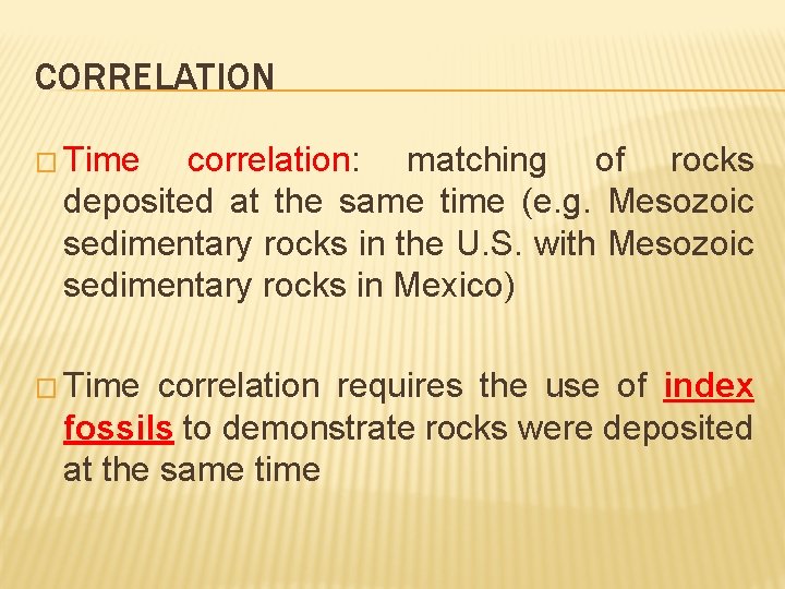 CORRELATION � Time correlation: matching of rocks deposited at the same time (e. g.