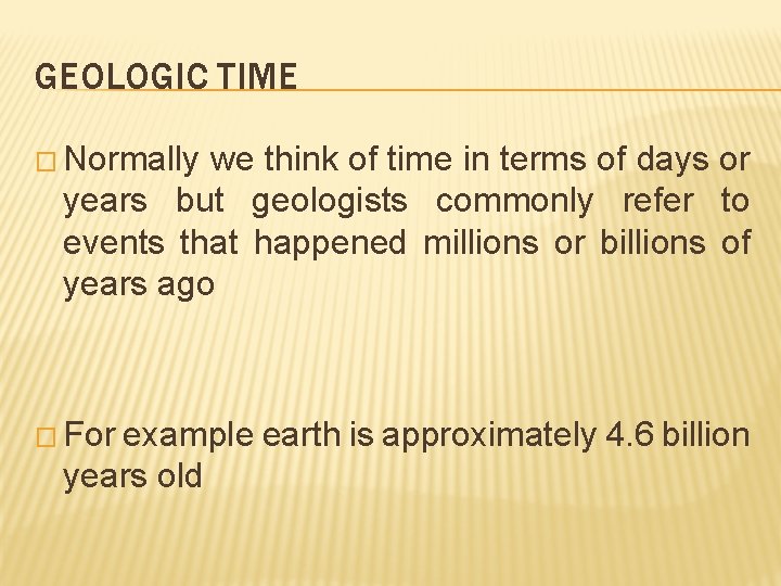 GEOLOGIC TIME � Normally we think of time in terms of days or years