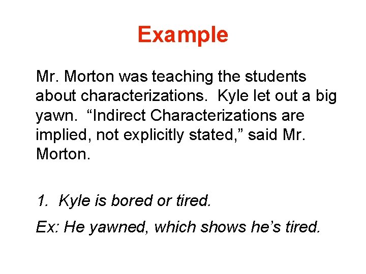 Example Mr. Morton was teaching the students about characterizations. Kyle let out a big