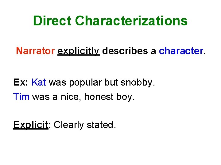 Direct Characterizations Narrator explicitly describes a character. Ex: Kat was popular but snobby. Tim