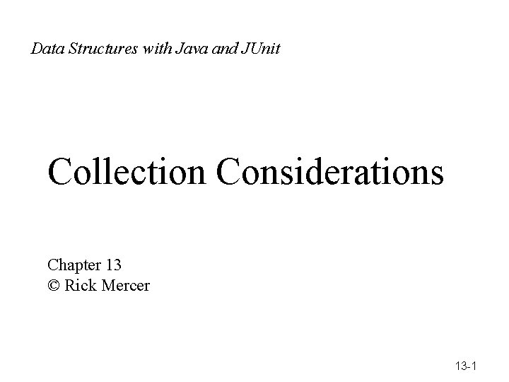 Data with Data Structures with. Structures Java and JUnit Ja ©Rick Mercer Collection Considerations