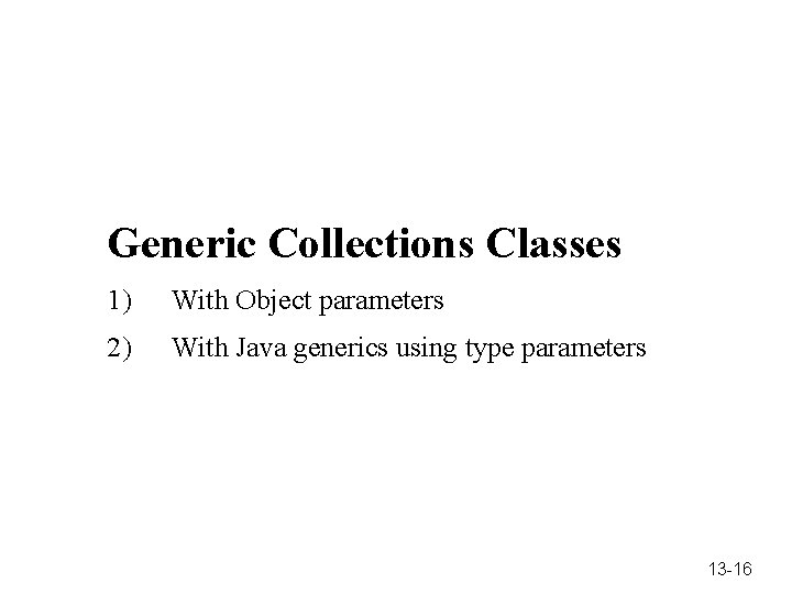 Generic Collections Classes 1) With Object parameters 2) With Java generics using type parameters