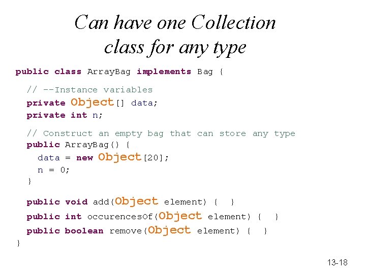Can have one Collection class for any type public class Array. Bag implements Bag