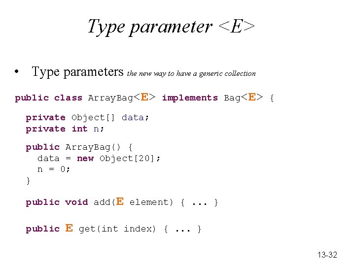 Type parameter <E> • Type parameters the new way to have a generic collection