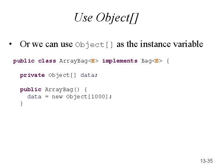 Use Object[] • Or we can use Object[] as the instance variable public class