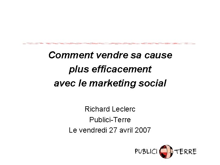 Comment vendre sa cause plus efficacement avec le marketing social Richard Leclerc Publici-Terre Le