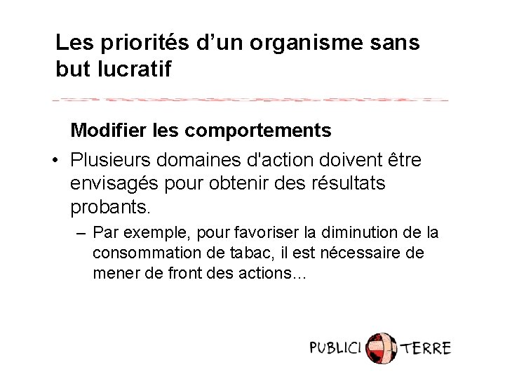 Les priorités d’un organisme sans but lucratif Modifier les comportements • Plusieurs domaines d'action