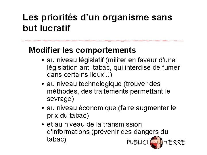 Les priorités d’un organisme sans but lucratif Modifier les comportements • au niveau législatif