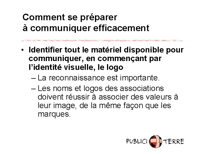 Comment se préparer à communiquer efficacement • Identifier tout le matériel disponible pour communiquer,