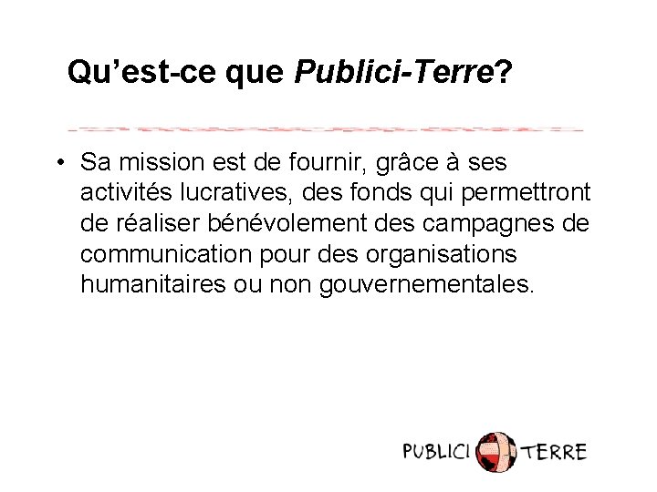 Qu’est-ce que Publici-Terre? • Sa mission est de fournir, grâce à ses activités lucratives,