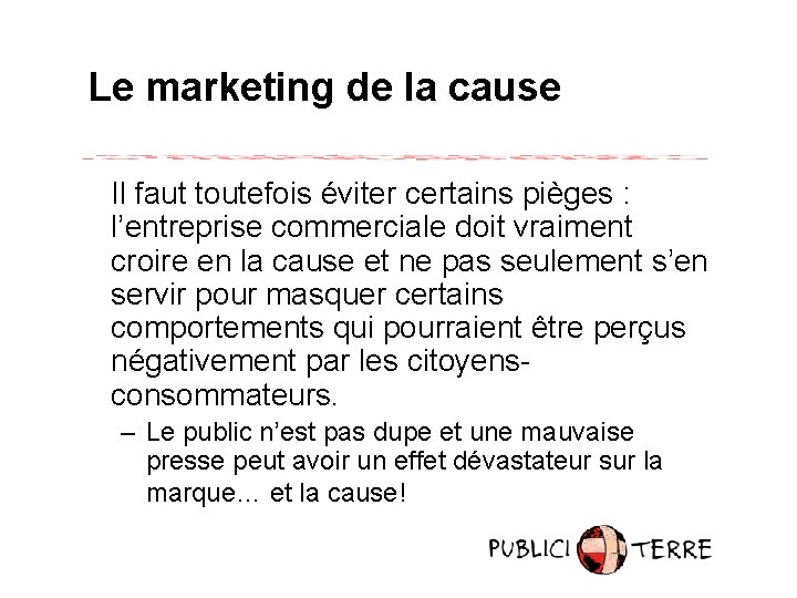 Le marketing de la cause Il faut toutefois éviter certains pièges : l’entreprise commerciale