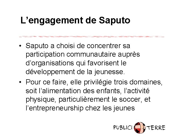 L’engagement de Saputo • Saputo a choisi de concentrer sa participation communautaire auprès d’organisations