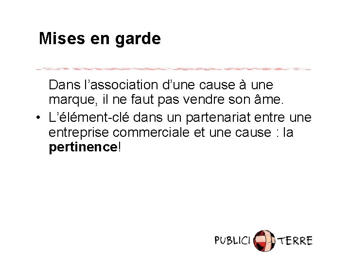 Mises en garde Dans l’association d’une cause à une marque, il ne faut pas