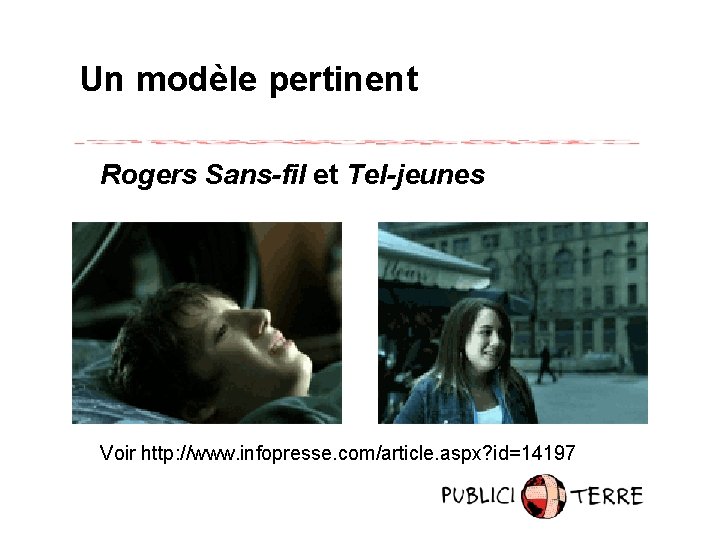 Un modèle pertinent Rogers Sans-fil et Tel-jeunes Voir http: //www. infopresse. com/article. aspx? id=14197