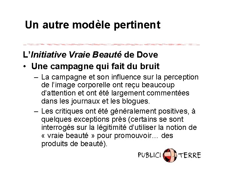 Un autre modèle pertinent L’Initiative Vraie Beauté de Dove • Une campagne qui fait