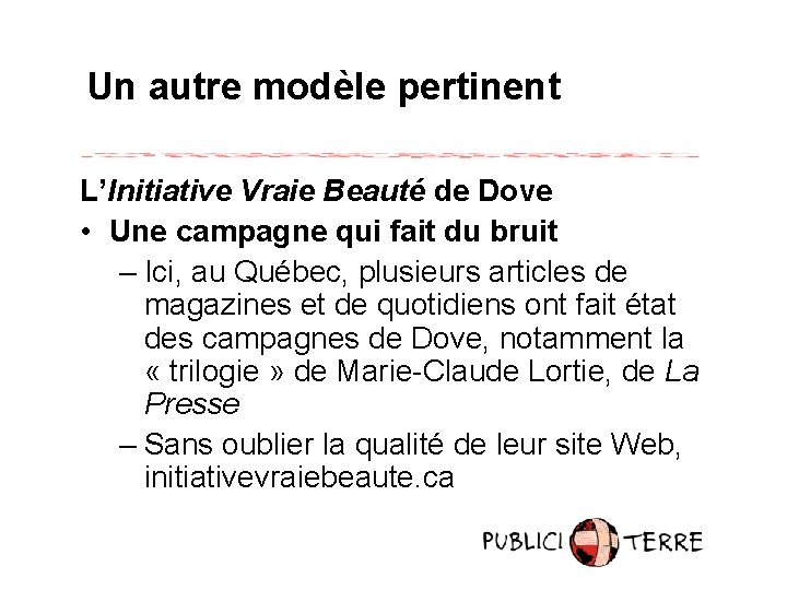 Un autre modèle pertinent L’Initiative Vraie Beauté de Dove • Une campagne qui fait