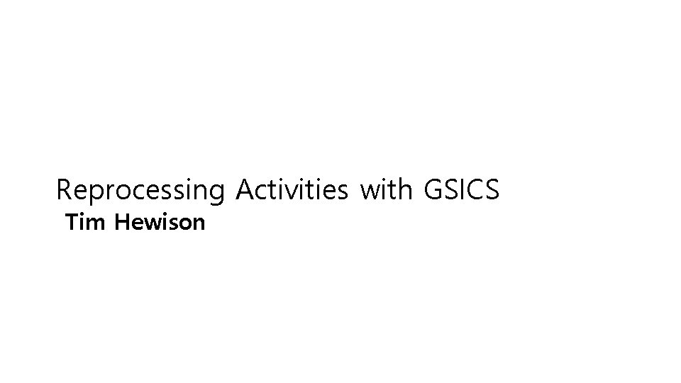 Reprocessing Activities with GSICS Tim Hewison 